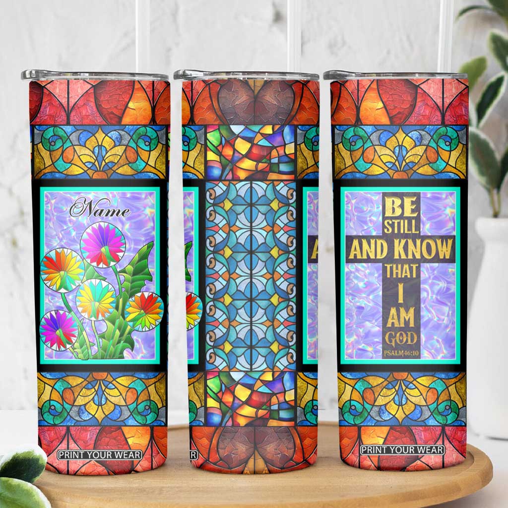Personalized Christian Faith Stained Glass Printing Skinny Tumbler Custom Name Be Still And Know That I Am God Dandelion Taraxacum Flower TB02 Print Your Wear