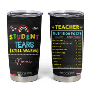 Personalized Funny Teacher Nutrition Facts Tumbler Cup Custom Name Gifts for Educators Student Tears Still Warm TB02 Black Print Your Wear