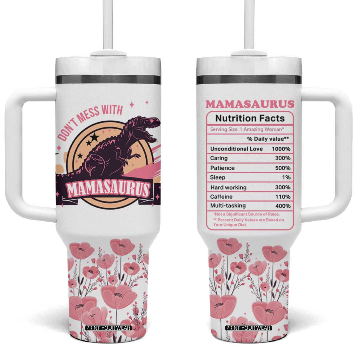 Don't Mess With Mamasaurus Tumbler With Handle Funny Dinosaur Mom Nutrition Facts Cute Rex Floral Mama Mother's Day TB02 One Size: 40 oz White Print Your Wear