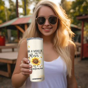 Personalized Sunflower Garden Skinny Tumbler Custom Name In A World Full Of Roses Be A Sunflower Inspirational Gift TB02 Print Your Wear