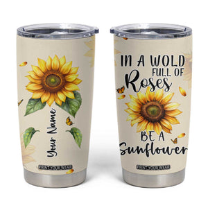 Personalized Sunflower Garden Tumbler Cup Custom Name In A World Full Of Roses Be A Sunflower Inspirational Gift TB02 White Print Your Wear