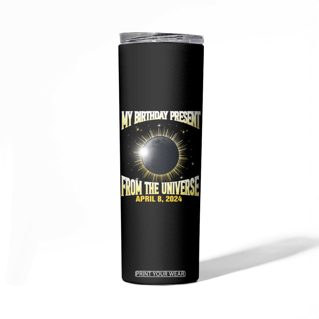 Total Solar Eclipse Skinny Tumbler My Birthday Present From The Universe April 8 2024 TB02 Printyourwear