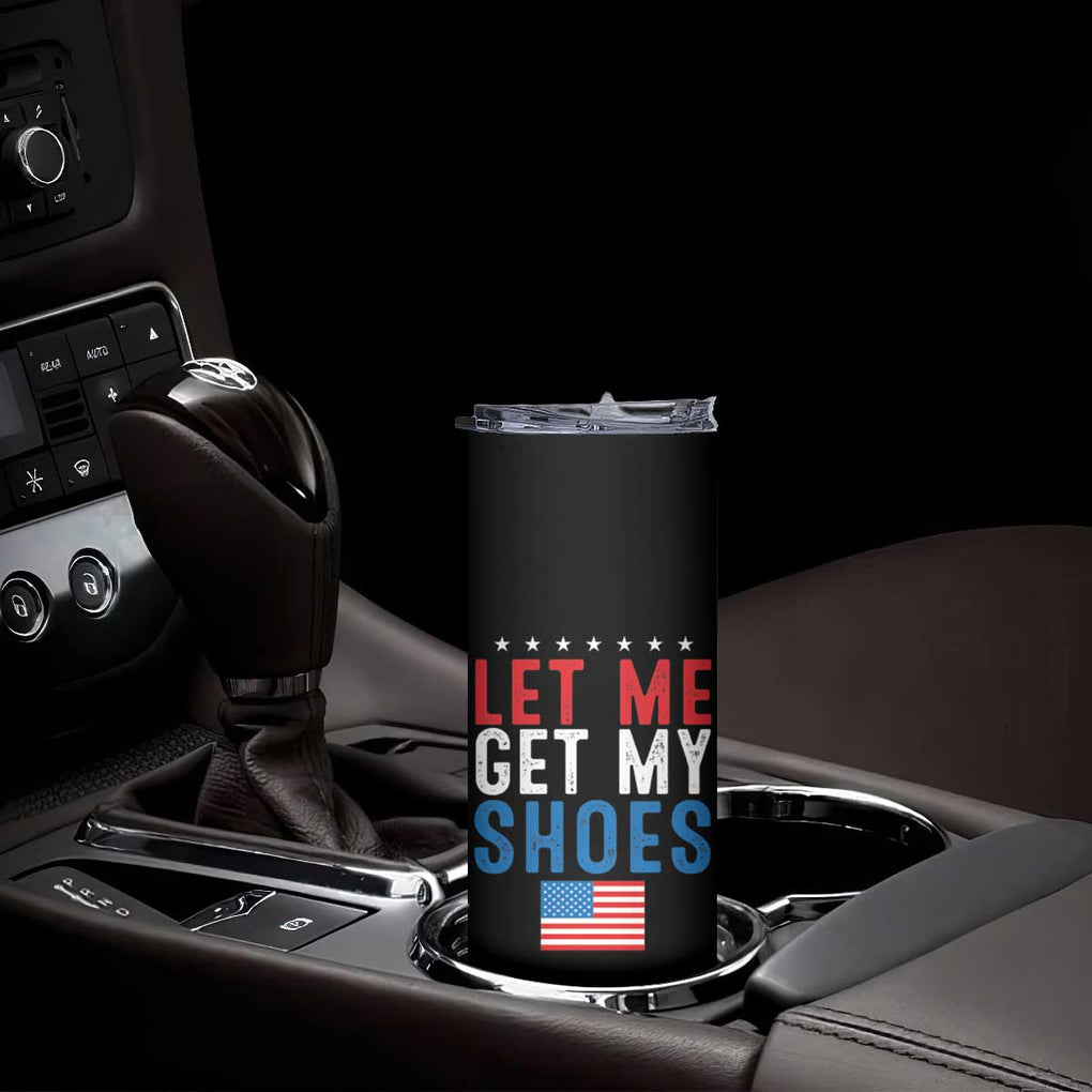 Funny Trump 2024 Skinny Tumbler Let Me Get My Shoes American Flag TB02 Print Your Wear