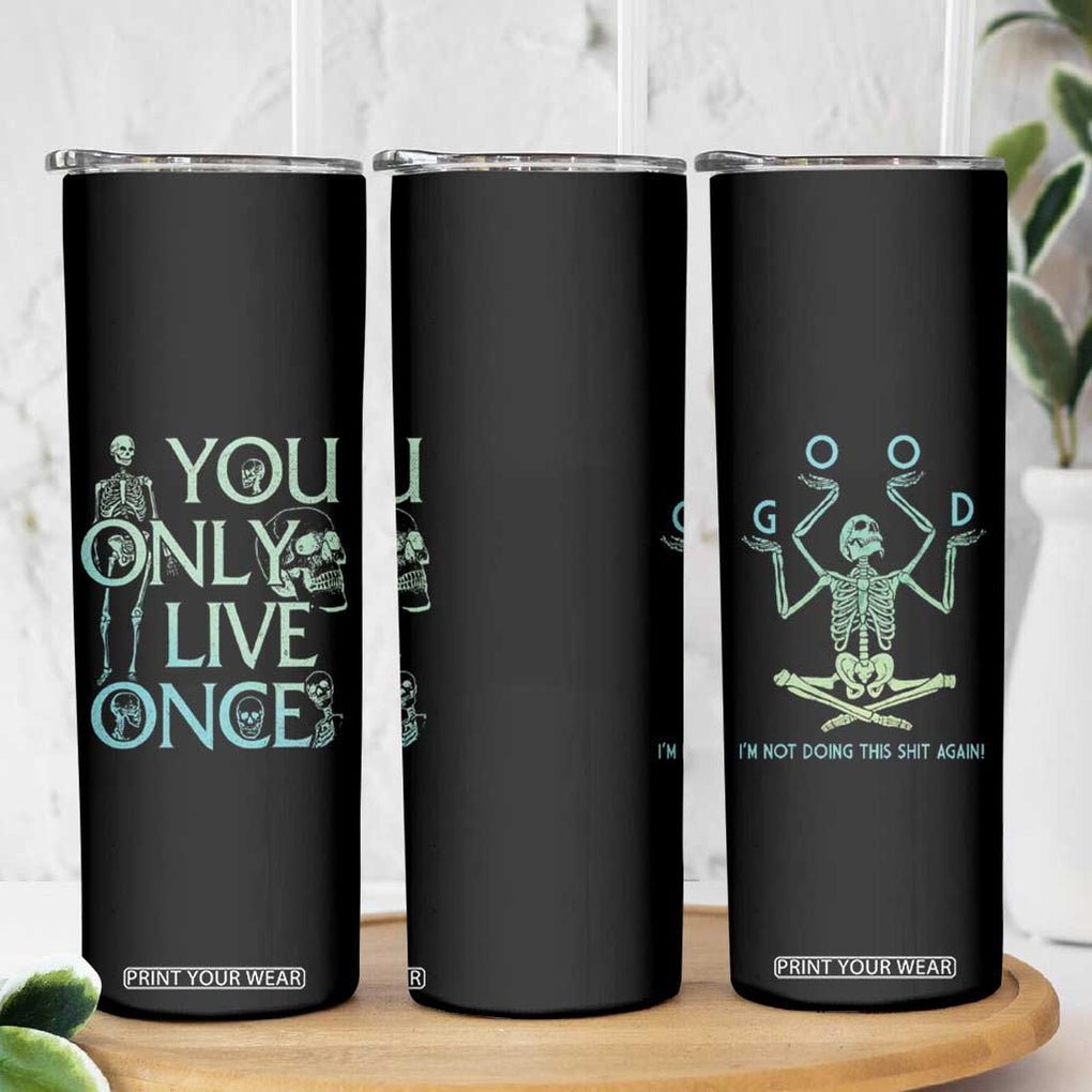 Funny You Only Live Once Skinny Tumbler Good I'm Not Doing This Shit Again Essential TB09 Print Your Wear
