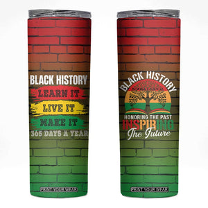 Black History Skinny Tumbler Learn It Live It Make It 365 Days A Year TB09 Pan-African Print Your Wear