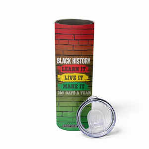 Black History Skinny Tumbler Learn It Live It Make It 365 Days A Year TB09 Print Your Wear