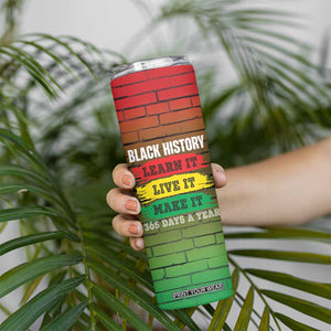 Black History Skinny Tumbler Learn It Live It Make It 365 Days A Year TB09 Print Your Wear