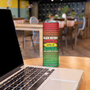 Black History Skinny Tumbler Learn It Live It Make It 365 Days A Year TB09 Print Your Wear