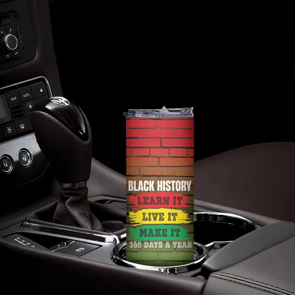 Black History Skinny Tumbler Learn It Live It Make It 365 Days A Year TB09 Print Your Wear