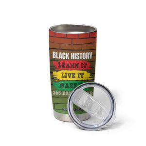 Black History Tumbler Cup Learn It Live It Make It 365 Days A Year TB09 Print Your Wear
