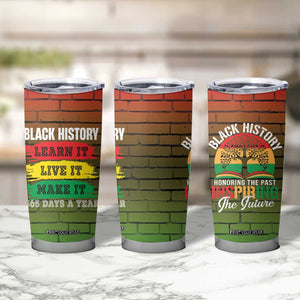Black History Tumbler Cup Learn It Live It Make It 365 Days A Year TB09 Print Your Wear