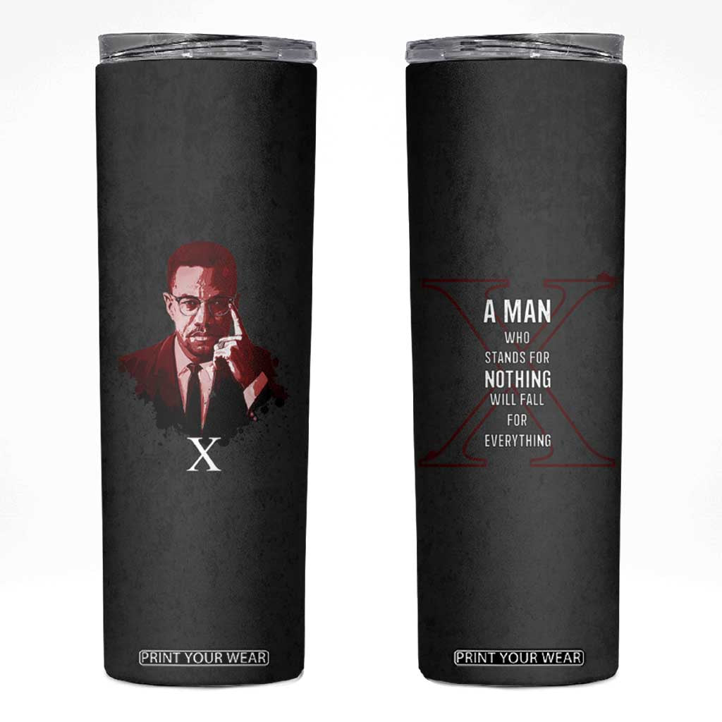 Malcolm X Skinny Tumbler A Man who Stands For Nothing Will Fall For Everything Black History TB09 Black Print Your Wear