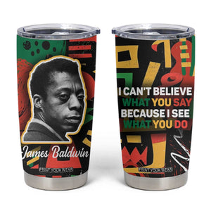 James Baldwin Tumbler Cup I Can't Believe What You Say Because I See What You Do Black Pride TB09 Black Print Your Wear