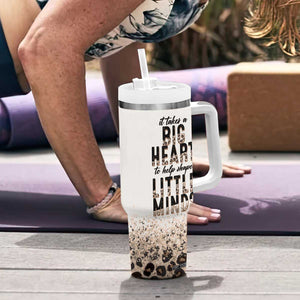 Teacher Life Tumbler With Handle It Takes A Big Heart To Shape Little Minds TB09 Print Your Wear