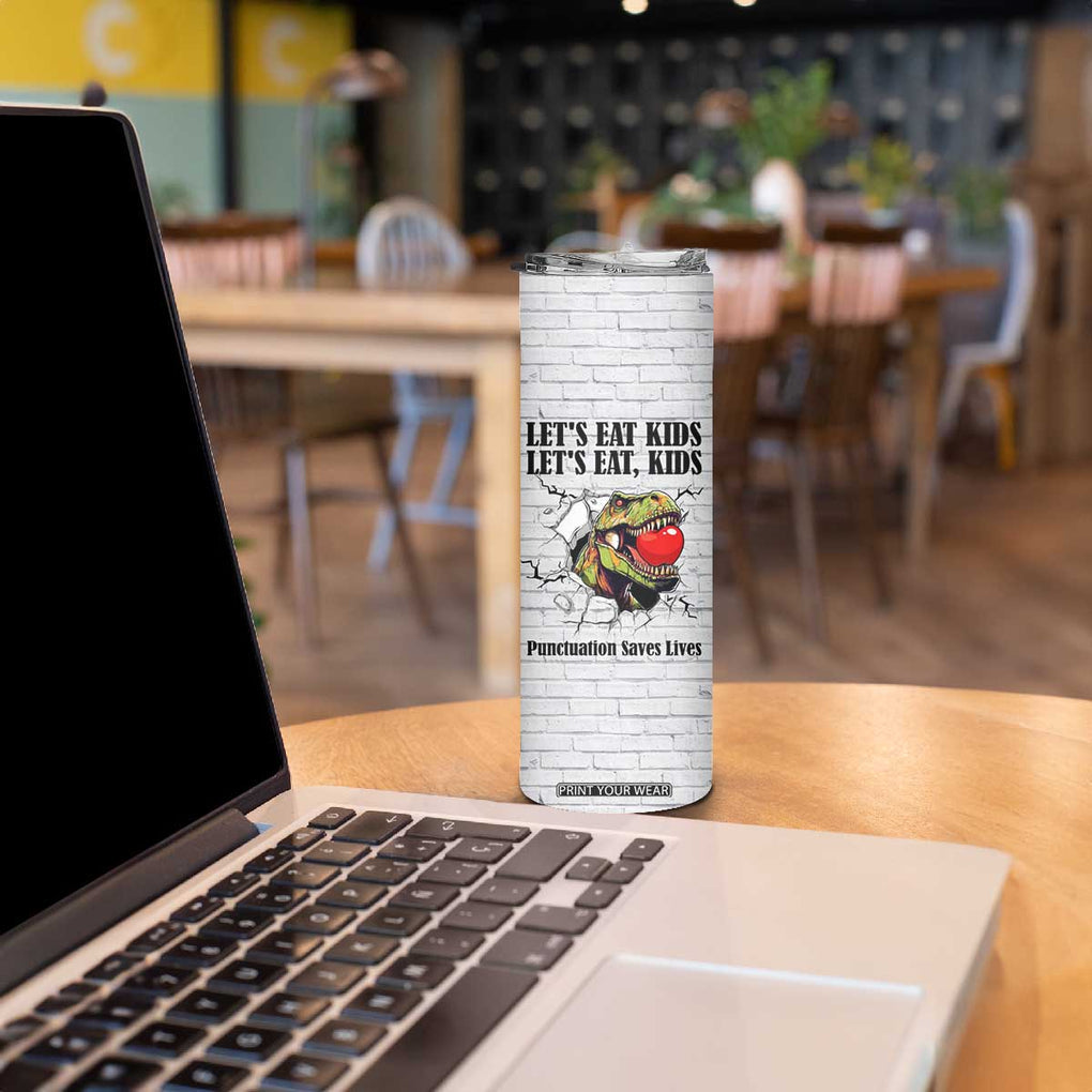 Funny Teacher Skinny Tumbler Let's Eat Kids Punctuation Saves Lives Dinosaur TB09 Print Your Wear