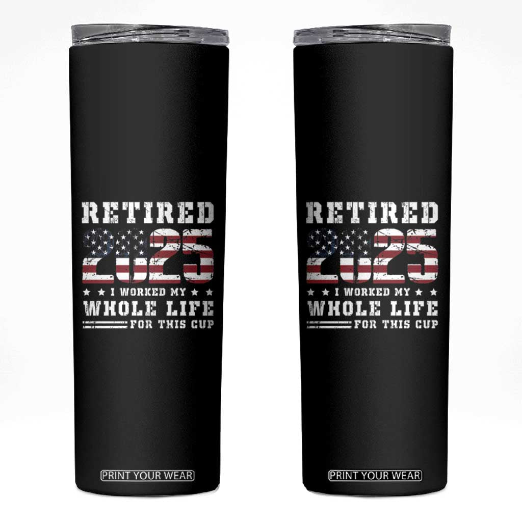 Retirement 2025 Skinny Tumbler I Worked My Whole Life For This Cup TB09 Black Print Your Wear