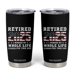 Retirement 2025 Tumbler Cup I Worked My Whole Life For This Cup TB09 Black Print Your Wear