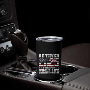 Retirement 2025 Tumbler Cup I Worked My Whole Life For This Cup TB09 Print Your Wear
