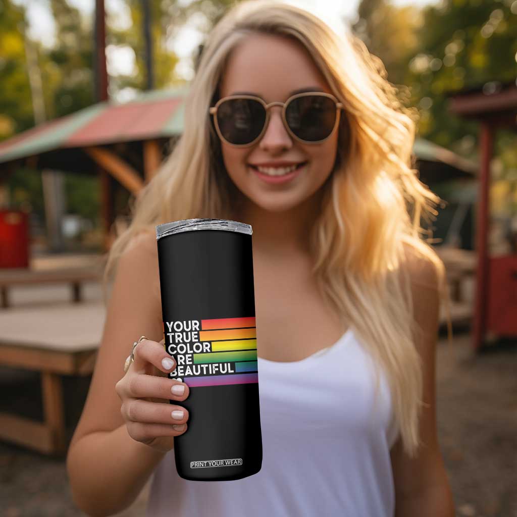 Gift For LGBT Friends Skinny Tumbler Your True Colors Are Beautiful Rainbow TB09 Print Your Wear