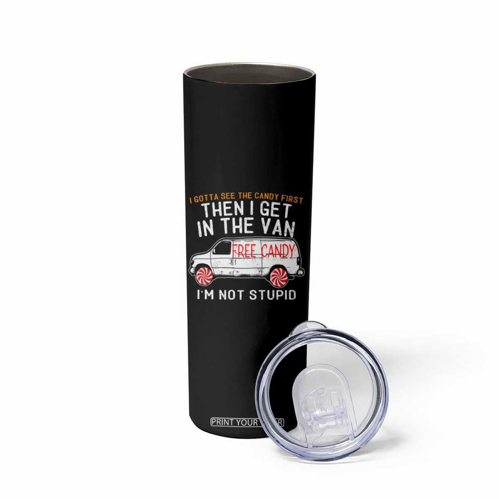I'm Not Stupid I Gotta See The Candy First Then I Get In The Van Funny Skinny Tumbler TB09 Print Your Wear