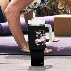 I'm Not Stupid I Gotta See The Candy First Then I Get In The Van Funny Tumbler With Handle TB09 Print Your Wear