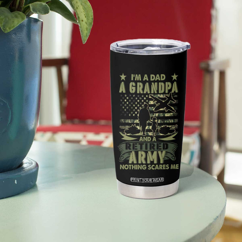 Retirement Tumbler Cup I'm A Dad A Grandpa And A Retired Army Nothing Scares Me TB09 Print Your Wear