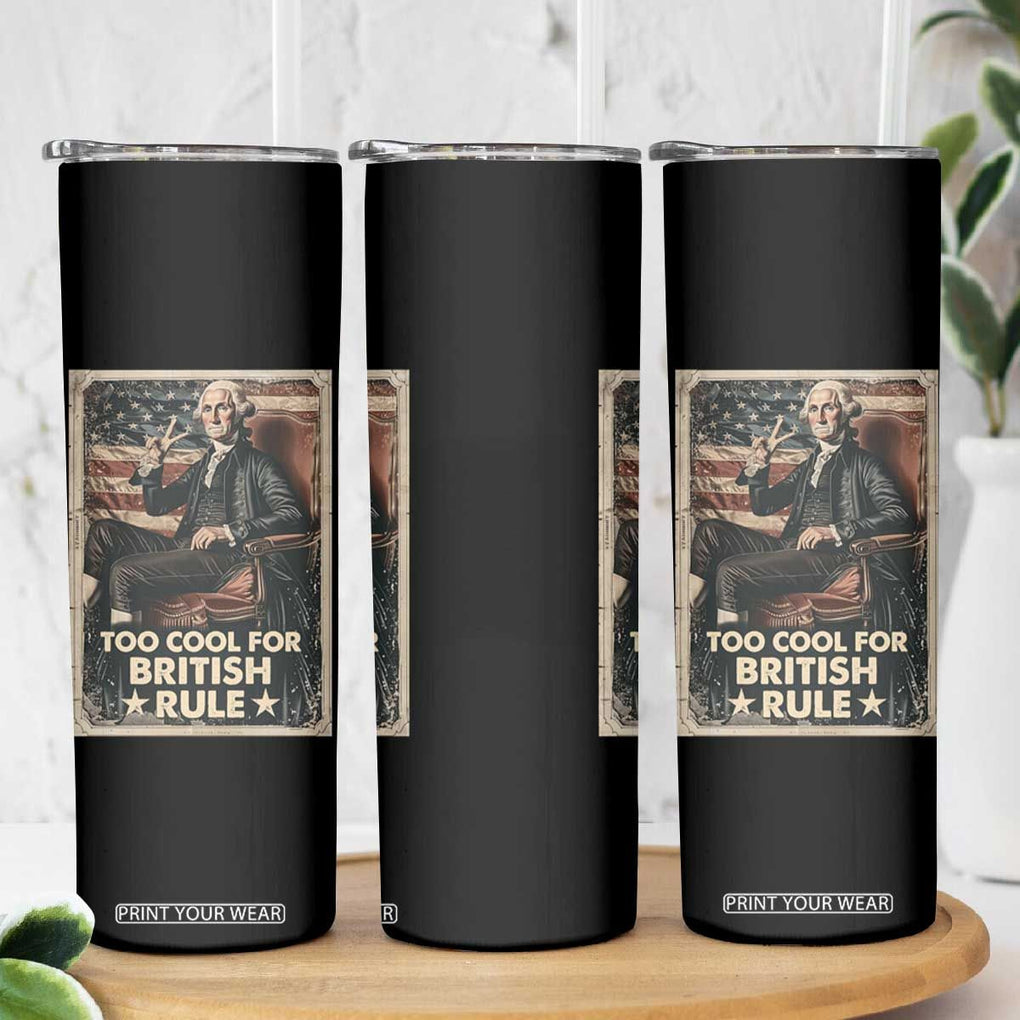Funny George Washington Skinny Tumbler Too Cool For British Rule 4th Of July TB09 Print Your Wear