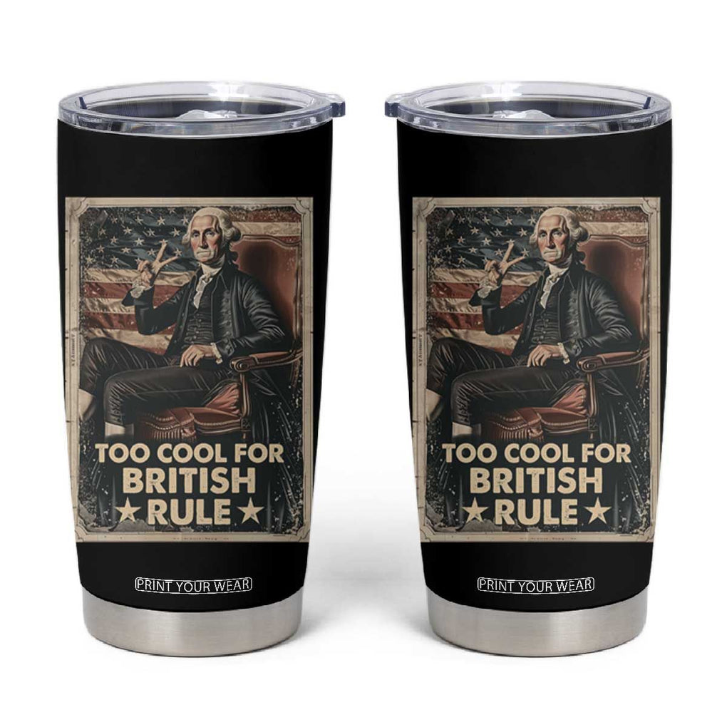 Funny George Washington Tumbler Cup Too Cool For British Rule 4th Of July TB09 Black Print Your Wear