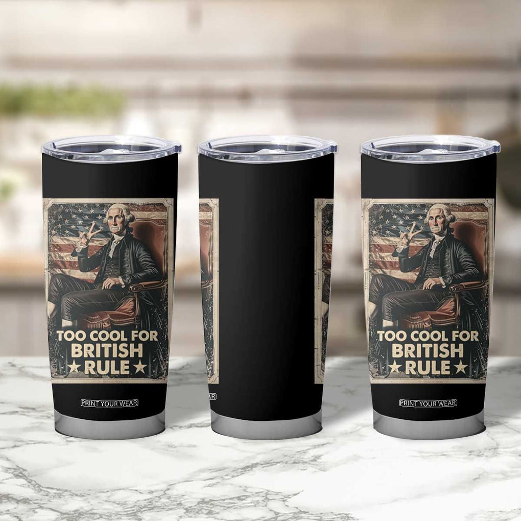 Funny George Washington Tumbler Cup Too Cool For British Rule 4th Of July TB09 Print Your Wear