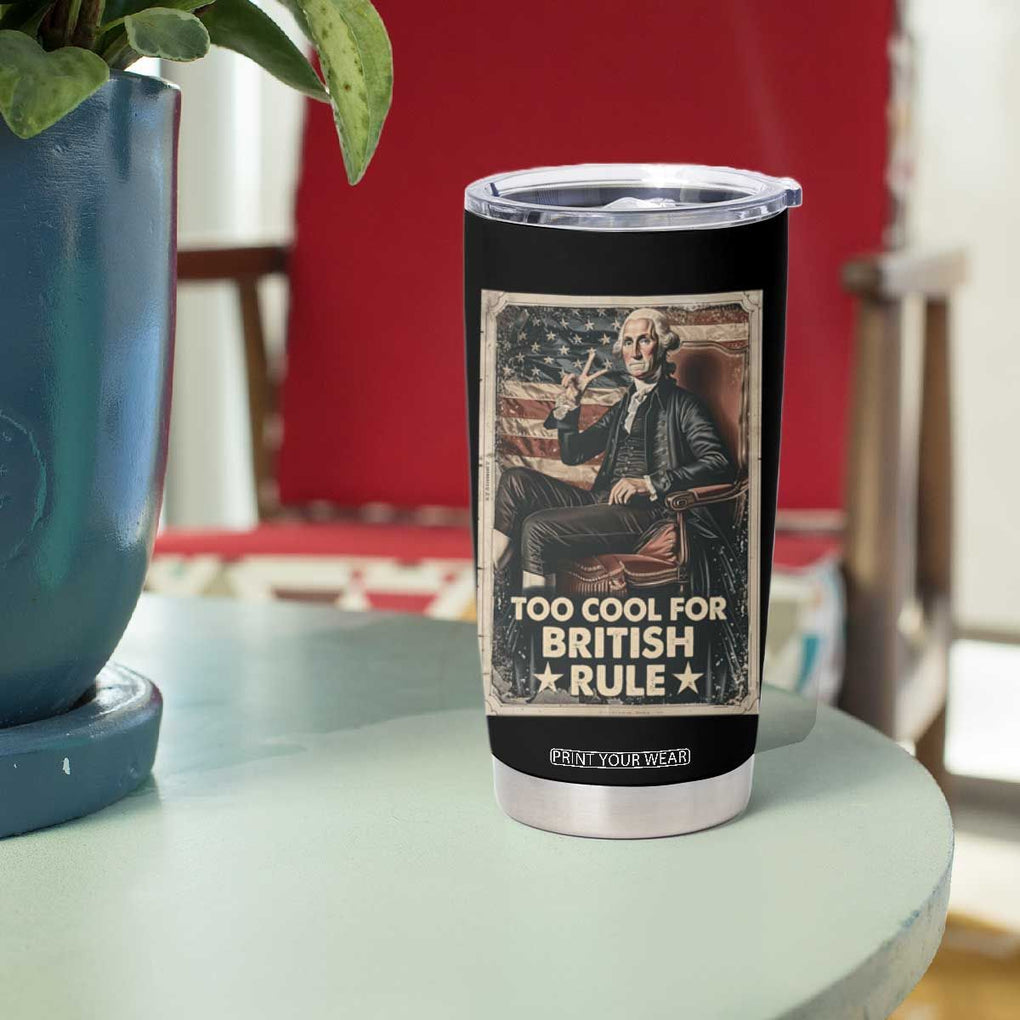 Funny George Washington Tumbler Cup Too Cool For British Rule 4th Of July TB09 Print Your Wear