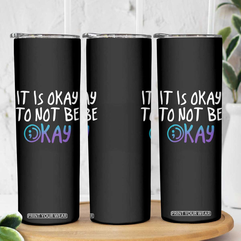 Suicide Prevention Skinny Tumbler It's Okay To Not Be Okay Semicolon TB09 Print Your Wear