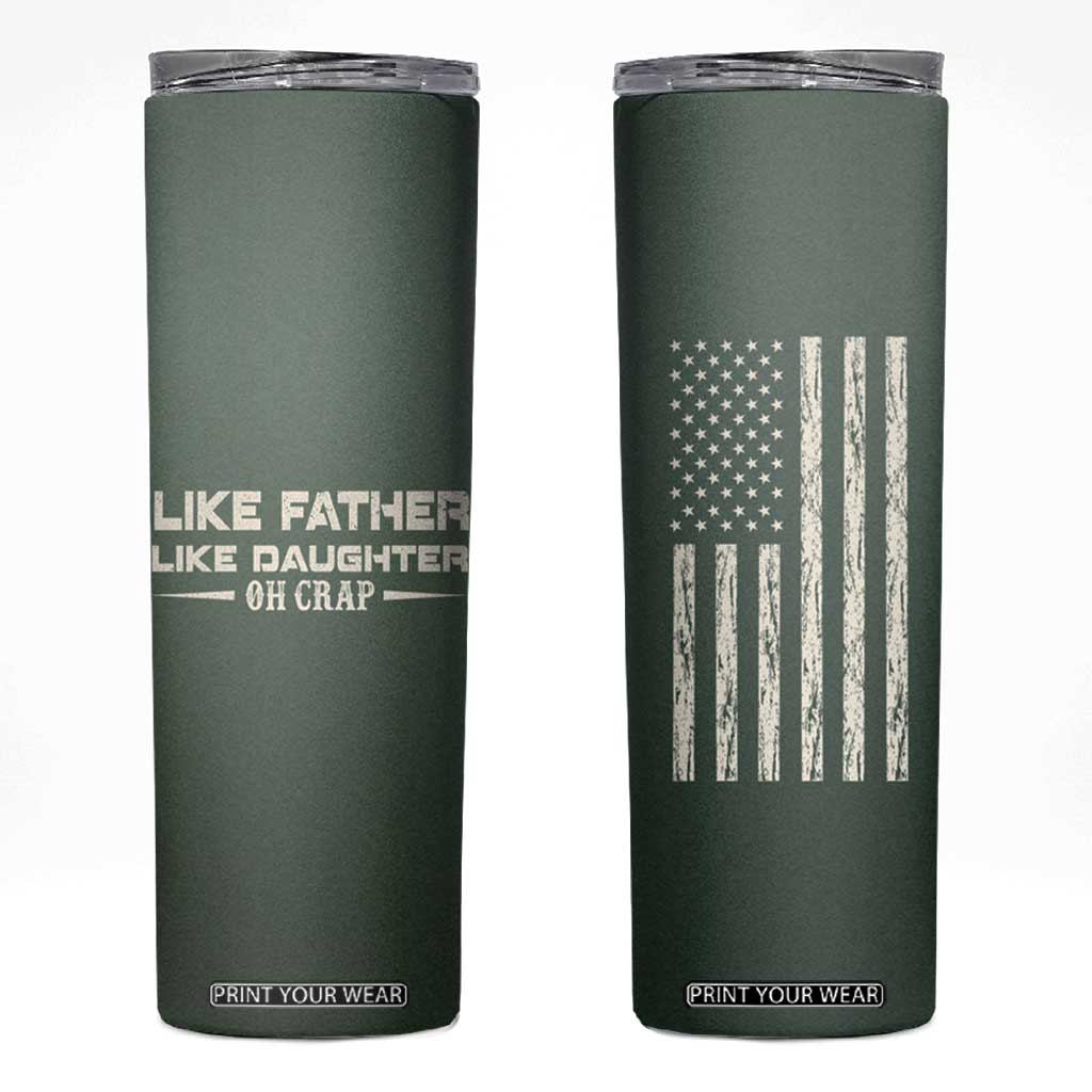 Funny Gifts For Dad Skinny Tumbler Like Father Like Daughter Oh Crap TB09 Dark Forest Green Print Your Wear
