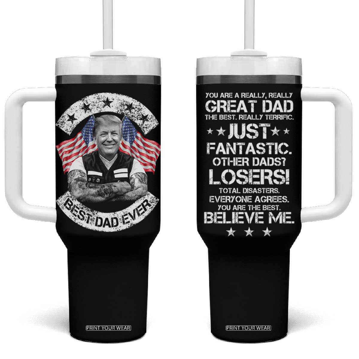 Funny Trump Gifts For Dad Tumbler With Handle You Are A Really Great Dad Just Fantastic Cool Trump TB09 One Size: 40 oz Black Print Your Wear