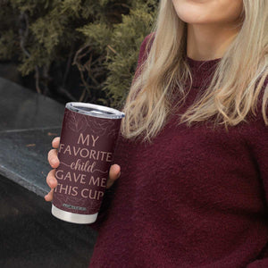 Gifts For Mom Tumbler Cup My Favorite Child Gave Me This Cup TB09 Print Your Wear