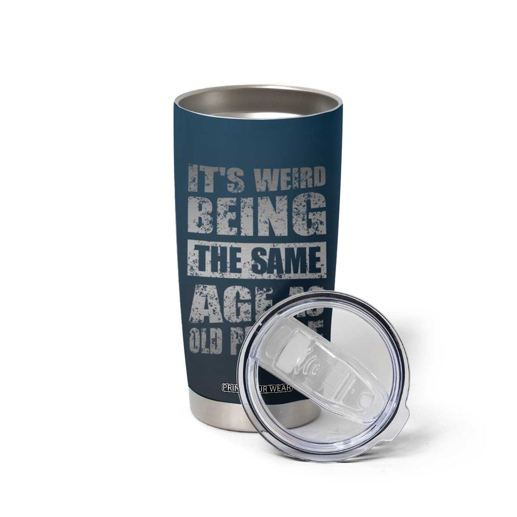 Funny Birthday Gifts Tumbler Cup Weird Being The Same Age As Old People TB09 Print Your Wear
