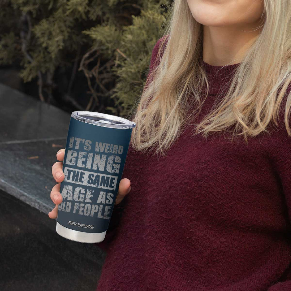 Funny Birthday Gifts Tumbler Cup Weird Being The Same Age As Old People TB09 Print Your Wear