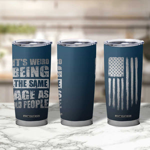 Funny Birthday Gifts Tumbler Cup Weird Being The Same Age As Old People TB09 Print Your Wear