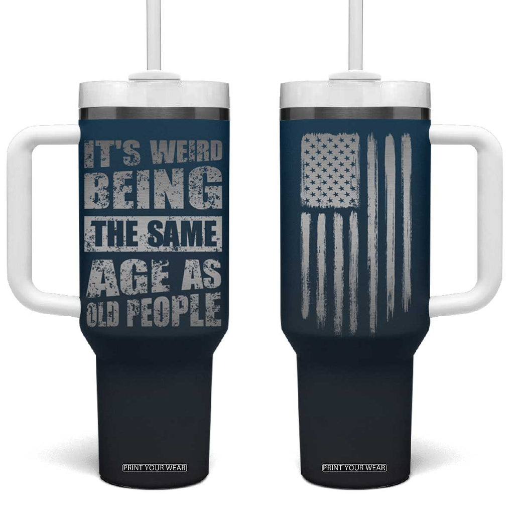 Funny Birthday Gifts Tumbler With Handle Weird Being The Same Age As Old People TB09 One Size: 40 oz Navy Print Your Wear