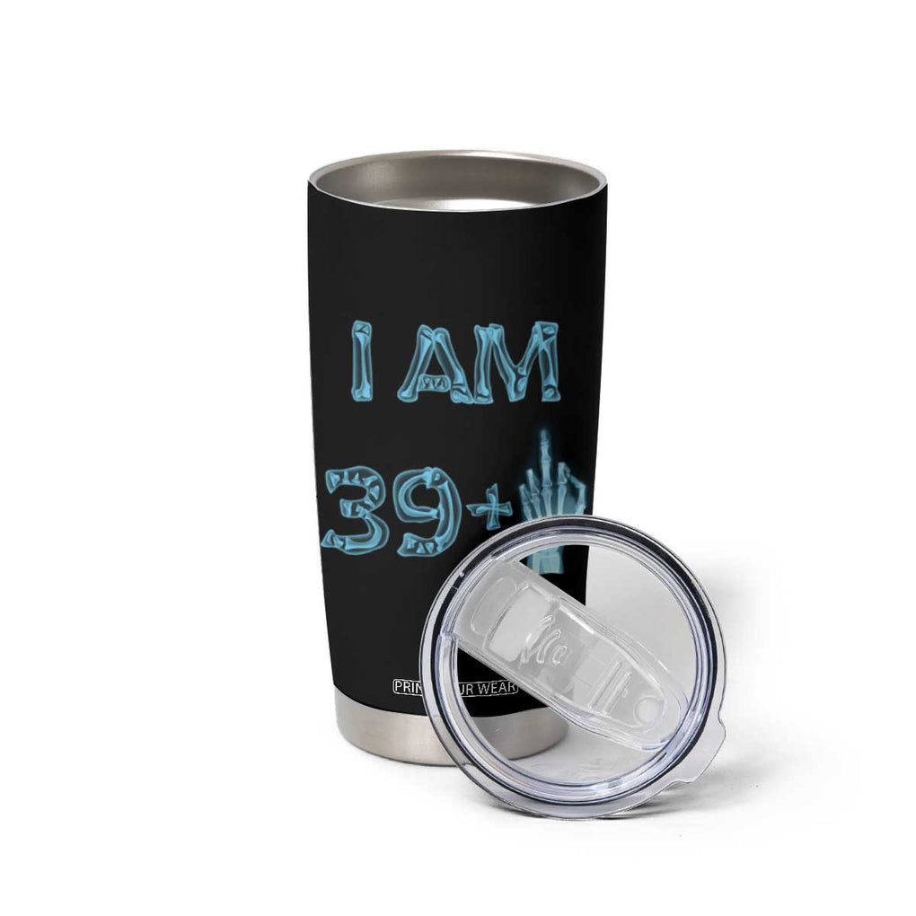 Funny Birthday Gifts Tumbler Cup I Am 39 Plus One Middle Finger Xray Skeleton TB09 Print Your Wear