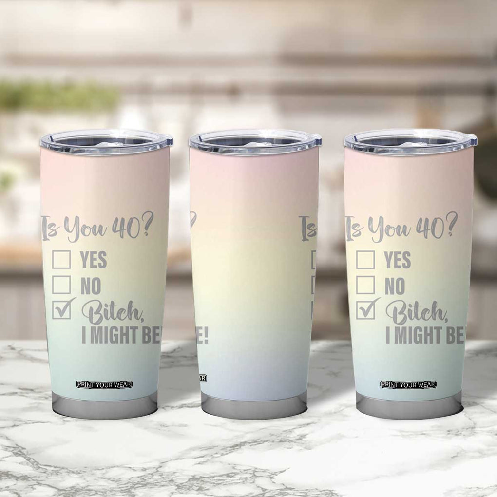 40th Birthday Gifts for Women Tumbler Cup Is You 40? Bitch I Might Be TB09 Print Your Wear