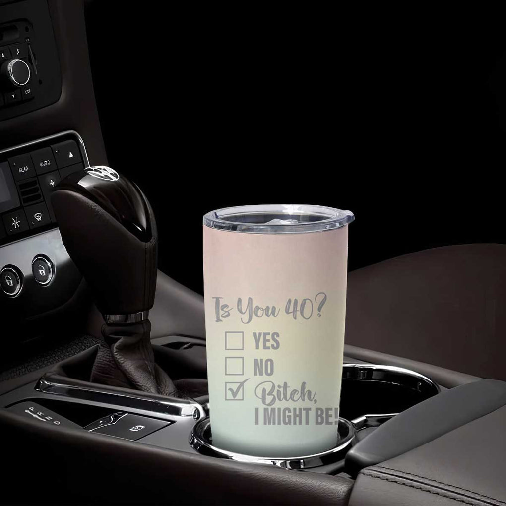 40th Birthday Gifts for Women Tumbler Cup Is You 40? Bitch I Might Be TB09 Print Your Wear