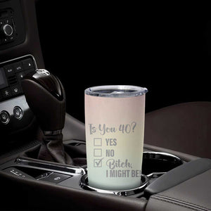 40th Birthday Gifts for Women Tumbler Cup Is You 40? Bitch I Might Be TB09 Print Your Wear