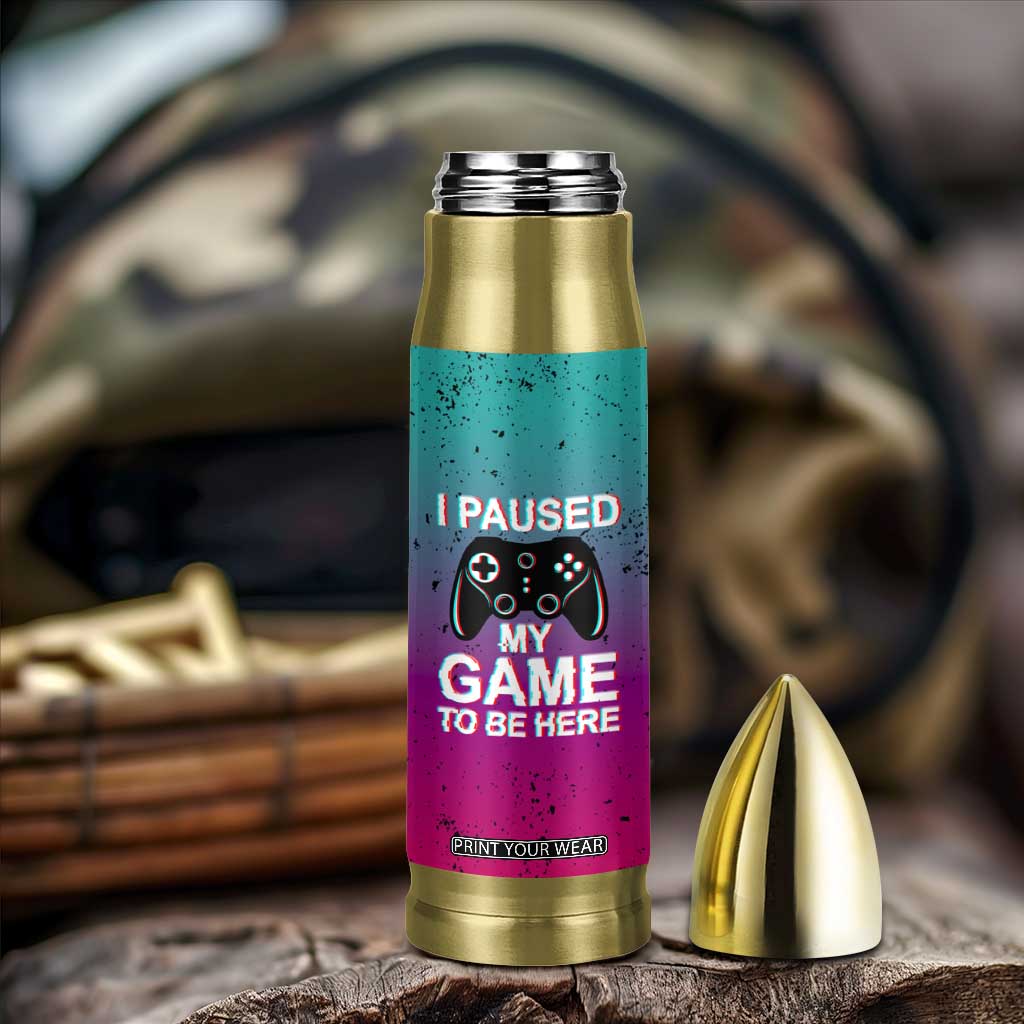 Funny Gamer Bullet Tumbler I Paused My Game To Be Here TB09 Print Your Wear