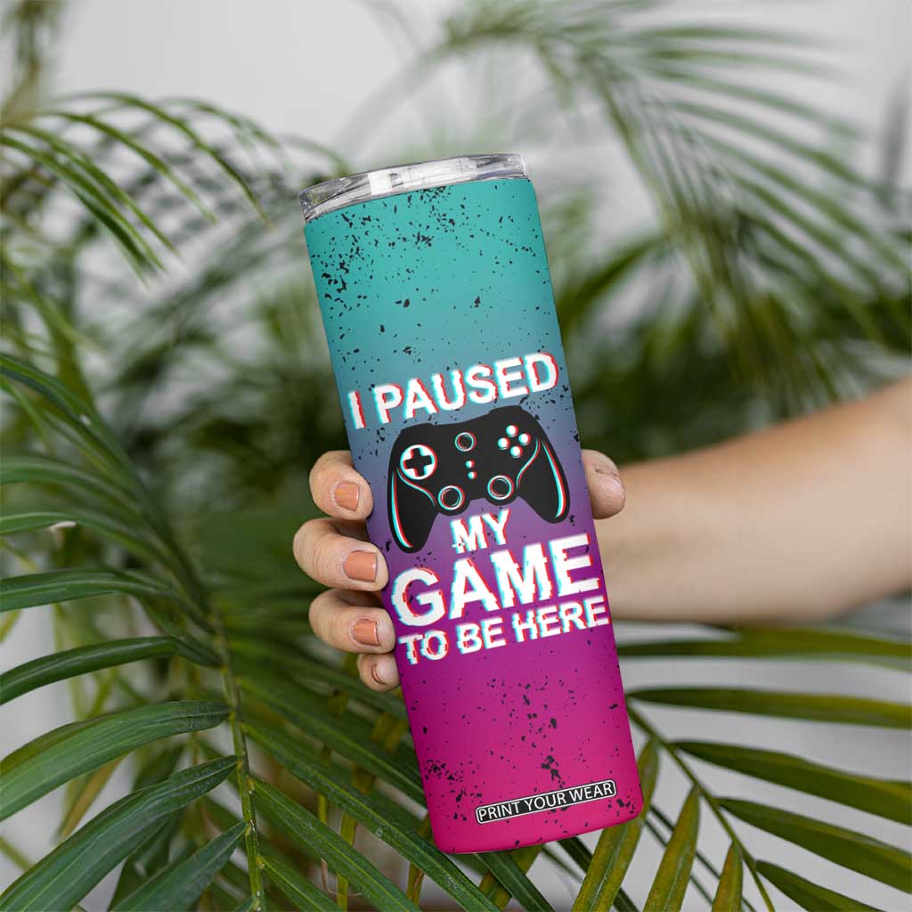 Funny Gamer Skinny Tumbler I Paused My Game To Be Here TB09 Print Your Wear