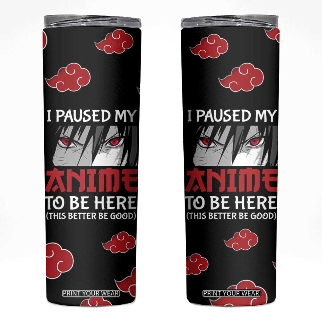 Gift For Anime Lover Skinny Tumbler I Paused My Anime To Be Here TB09 Black Print Your Wear