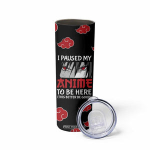 Gift For Anime Lover Skinny Tumbler I Paused My Anime To Be Here TB09 Print Your Wear