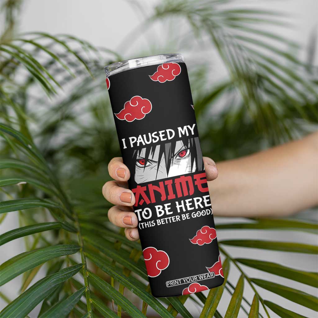 Gift For Anime Lover Skinny Tumbler I Paused My Anime To Be Here TB09 Print Your Wear