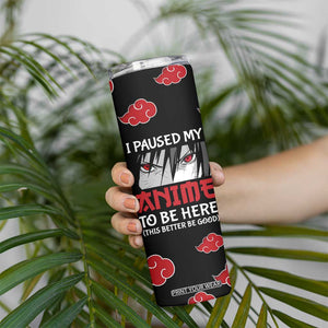 Gift For Anime Lover Skinny Tumbler I Paused My Anime To Be Here TB09 Print Your Wear