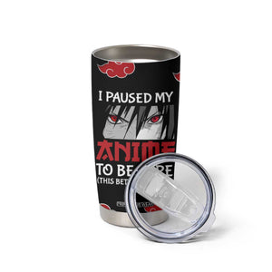 Gift For Anime Lover Tumbler Cup I Paused My Anime To Be Here TB09 Print Your Wear