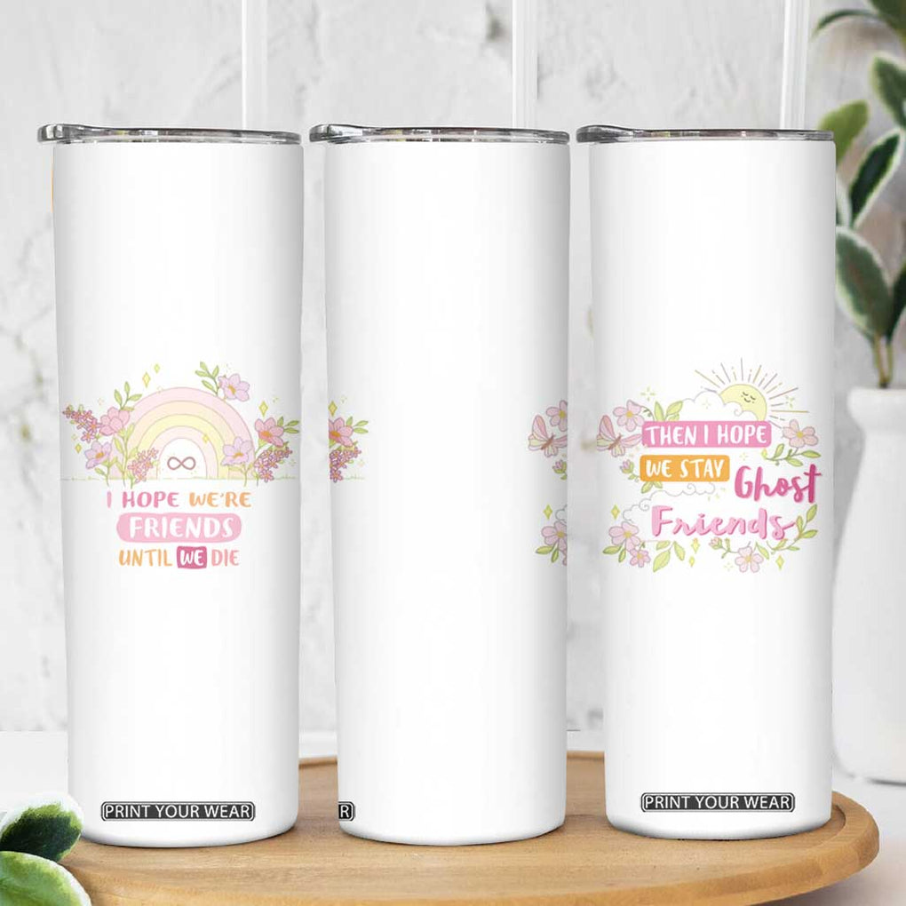 Funny Gifts for Friends Skinny Tumbler I Hope We're Friends Until We Die Ghost Friends TB09 Print Your Wear